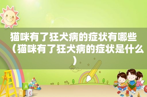 猫咪有了狂犬病的症状有哪些（猫咪有了狂犬病的症状是什么）