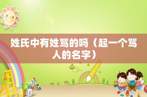 姓氏中有姓骂的吗（起一个骂人的名字）