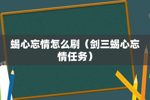 蝎心忘情怎么刷（剑三蝎心忘情任务）