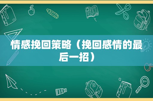 情感挽回策略（挽回感情的最后一招）