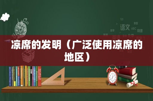 凉席的发明（广泛使用凉席的地区）