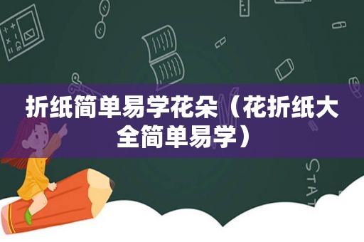 折纸简单易学花朵（花折纸大全简单易学）