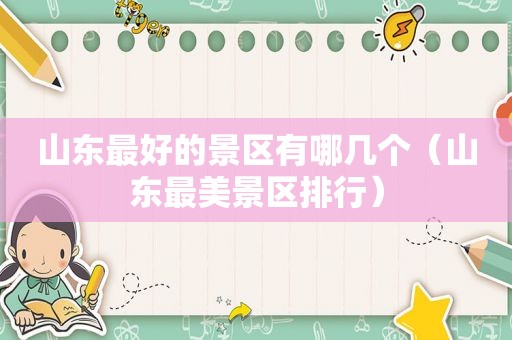 山东最好的景区有哪几个（山东最美景区排行）