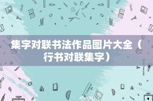 集字对联书法作品图片大全（行书对联集字）