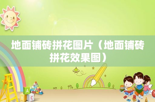 地面铺砖拼花图片（地面铺砖拼花效果图）