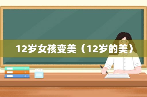 12岁女孩变美（12岁的美）