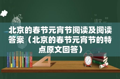 北京的春节元宵节阅读及阅读答案（北京的春节元宵节的特点原文回答）