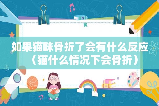 如果猫咪骨折了会有什么反应（猫什么情况下会骨折）