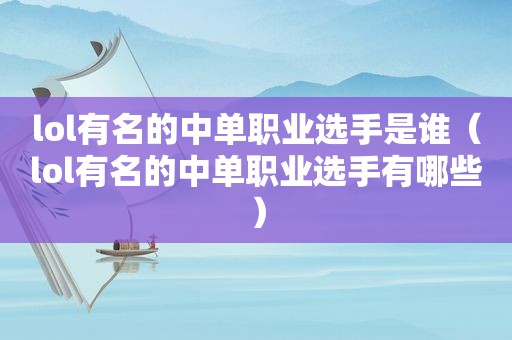lol有名的中单职业选手是谁（lol有名的中单职业选手有哪些）