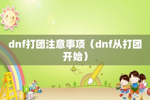 dnf打团注意事项（dnf从打团开始）