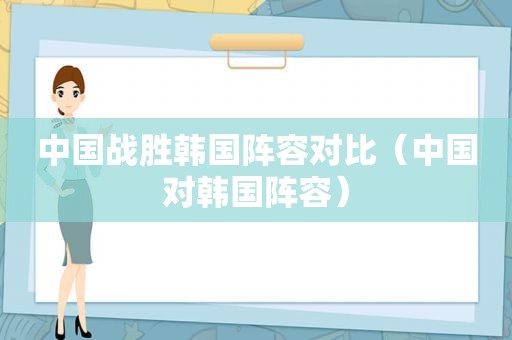 中国战胜韩国阵容对比（中国对韩国阵容）