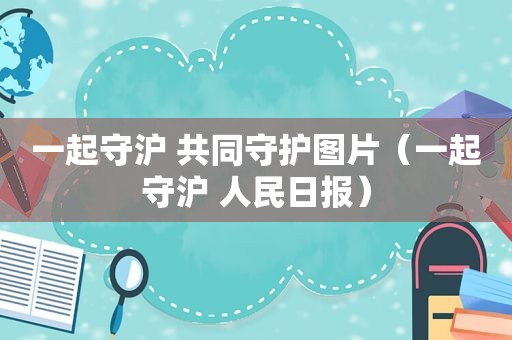 一起守沪 共同守护图片（一起守沪 人民日报）
