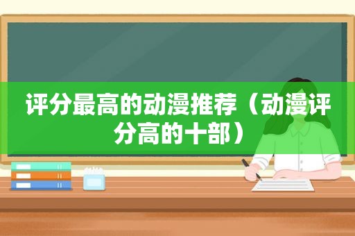 评分最高的动漫推荐（动漫评分高的十部）