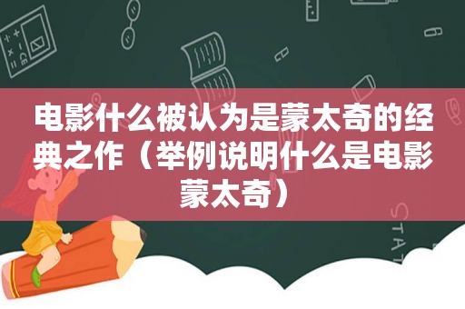 电影什么被认为是蒙太奇的经典之作（举例说明什么是电影蒙太奇）