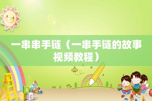 一串串手链（一串手链的故事视频教程）