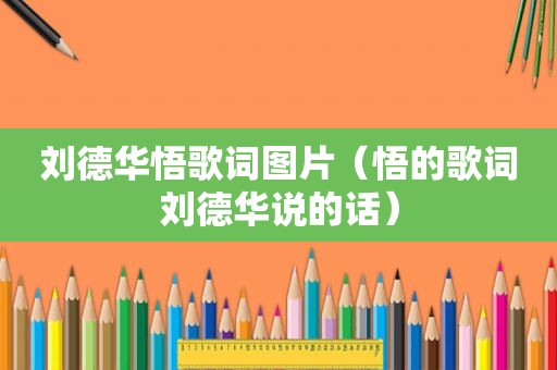 刘德华悟歌词图片（悟的歌词刘德华说的话）