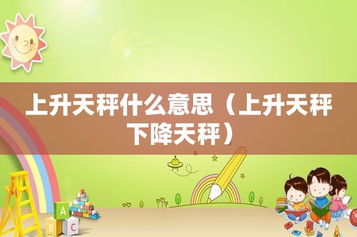 上升天秤什么意思（上升天秤下降天秤）