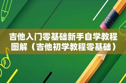 吉他入门零基础新手自学教程图解（吉他初学教程零基础）