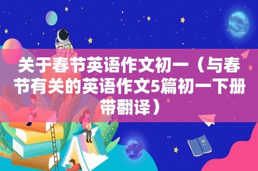 关于春节英语作文初一（与春节有关的英语作文5篇初一下册带翻译）