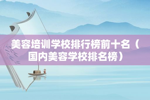 美容培训学校排行榜前十名（国内美容学校排名榜）
