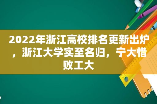 2022年浙江高校排名更新出炉，浙江大学实至名归，宁大惜败工大
