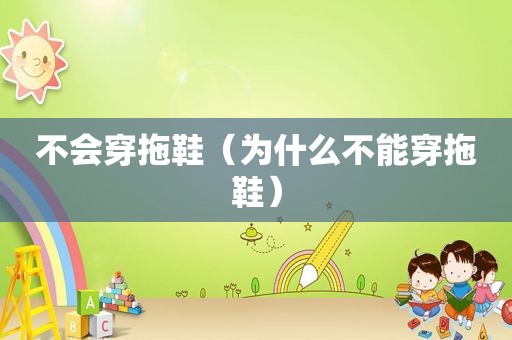不会穿拖鞋（为什么不能穿拖鞋）