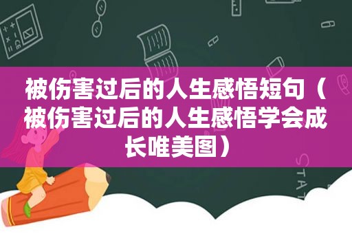 被伤害过后的人生感悟短句（被伤害过后的人生感悟学会成长唯美图）