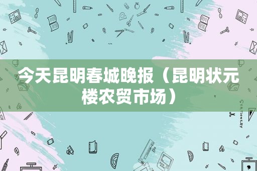 今天昆明春城晚报（昆明状元楼农贸市场）