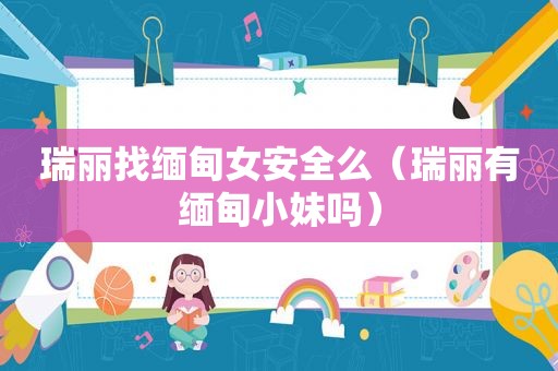 瑞丽找 *** 女安全么（瑞丽有 *** 小妹吗）