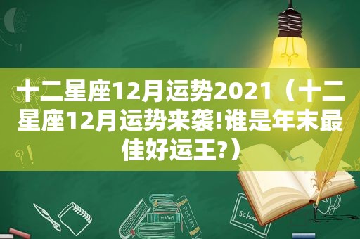 十二星座12月运势2021（十二星座12月运势来袭!谁是年末最佳好运王?）