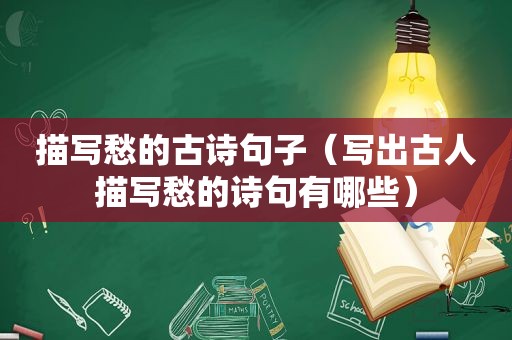 描写愁的古诗句子（写出古人描写愁的诗句有哪些）