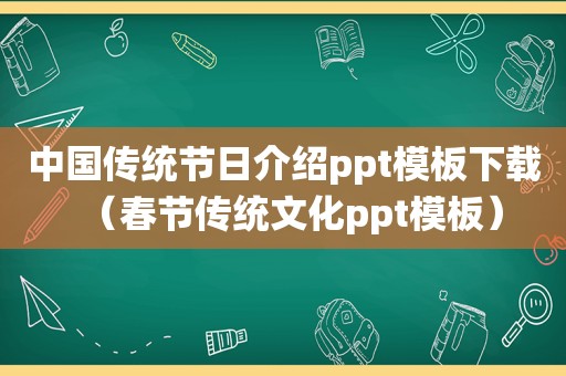 中国传统节日介绍ppt模板下载（春节传统文化ppt模板）