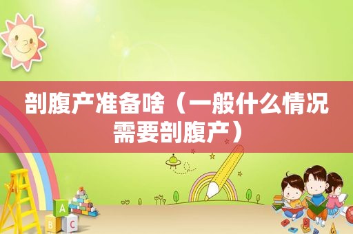 剖腹产准备啥（一般什么情况需要剖腹产）