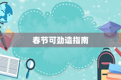 春节可劲造指南