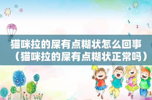 猫咪拉的屎有点糊状怎么回事（猫咪拉的屎有点糊状正常吗）
