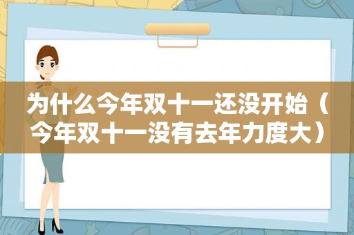 为什么今年双十一还没开始（今年双十一没有去年力度大）