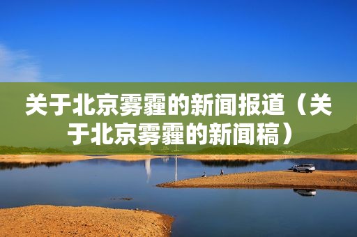 关于北京雾霾的新闻报道（关于北京雾霾的新闻稿）