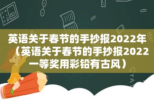 英语关于春节的手抄报2022年（英语关于春节的手抄报2022一等奖用彩铅有古风）