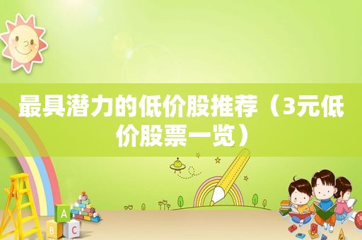 最具潜力的低价股推荐（3元低价股票一览）