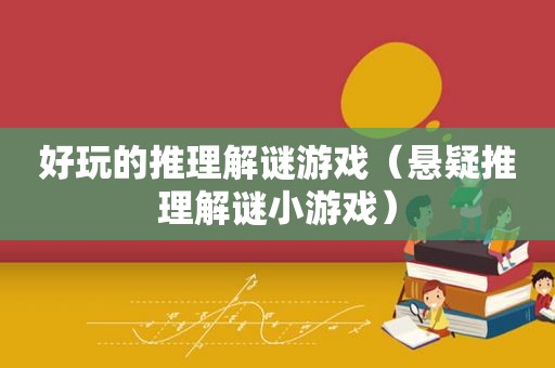 好玩的推理解谜游戏（悬疑推理解谜小游戏）