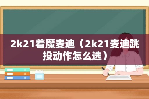 2k21着魔麦迪（2k21麦迪跳投动作怎么选）