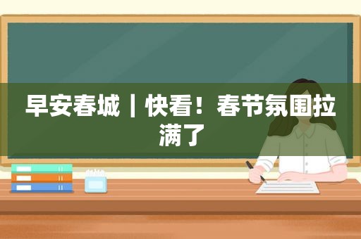 早安春城｜快看！春节氛围拉满了