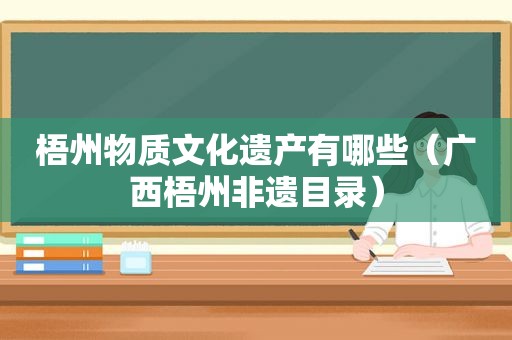 梧州物质文化遗产有哪些（广西梧州非遗目录）