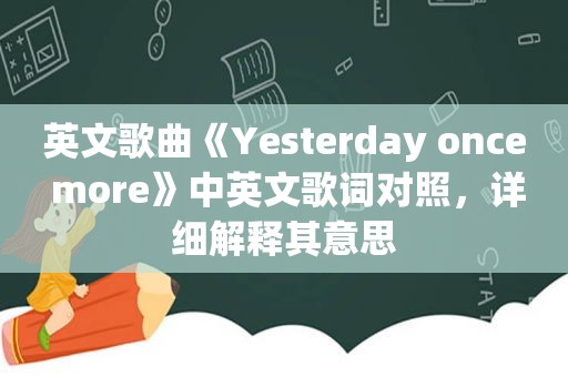 英文歌曲《Yesterday once more》中英文歌词对照，详细解释其意思