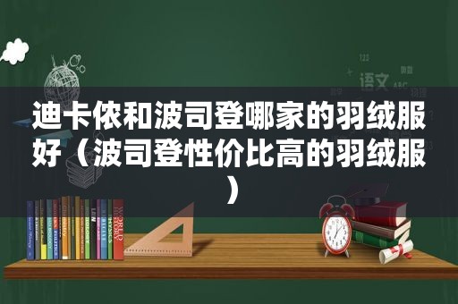 迪卡侬和波司登哪家的羽绒服好（波司登性价比高的羽绒服）