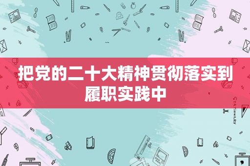 把党的二十大精神贯彻落实到履职实践中