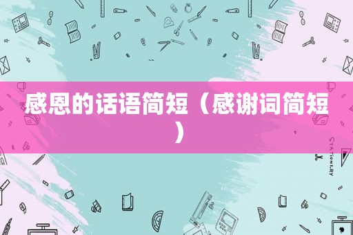 感恩的话语简短（感谢词简短）