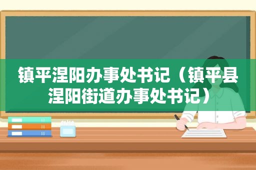 镇平涅阳办事处书记（镇平县涅阳街道办事处书记）