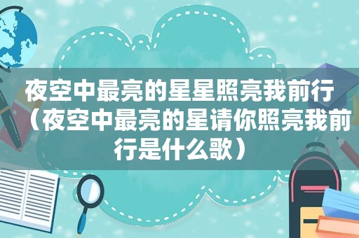 夜空中最亮的星星照亮我前行（夜空中最亮的星请你照亮我前行是什么歌）