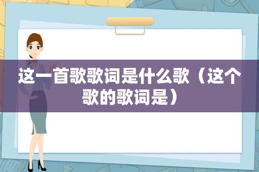 这一首歌歌词是什么歌（这个歌的歌词是）
